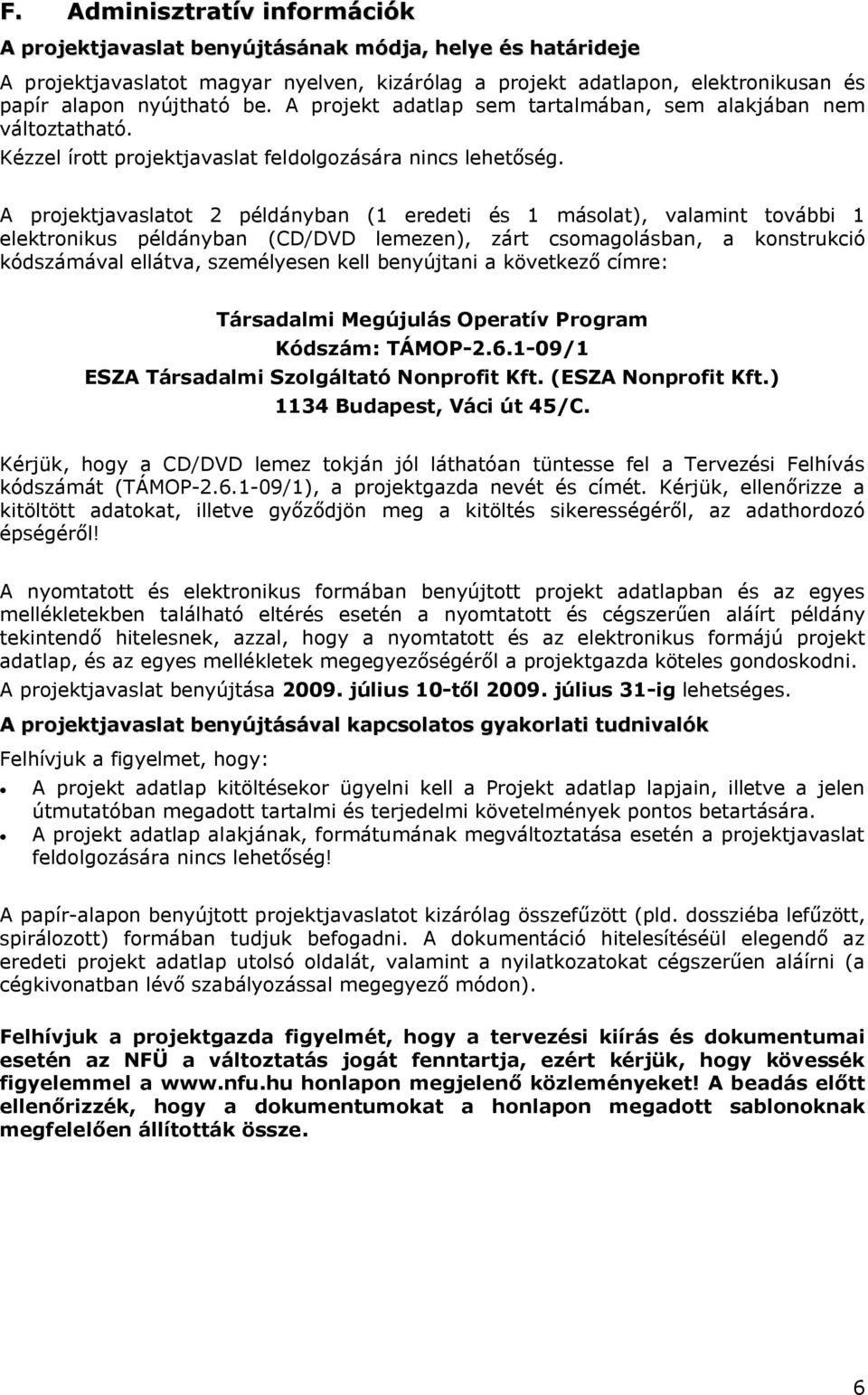 A projektjavaslatot 2 példányban (1 eredeti és 1 másolat), valamint további 1 elektronikus példányban (CD/DVD lemezen), zárt csomagolásban, a konstrukció kódszámával ellátva, személyesen kell