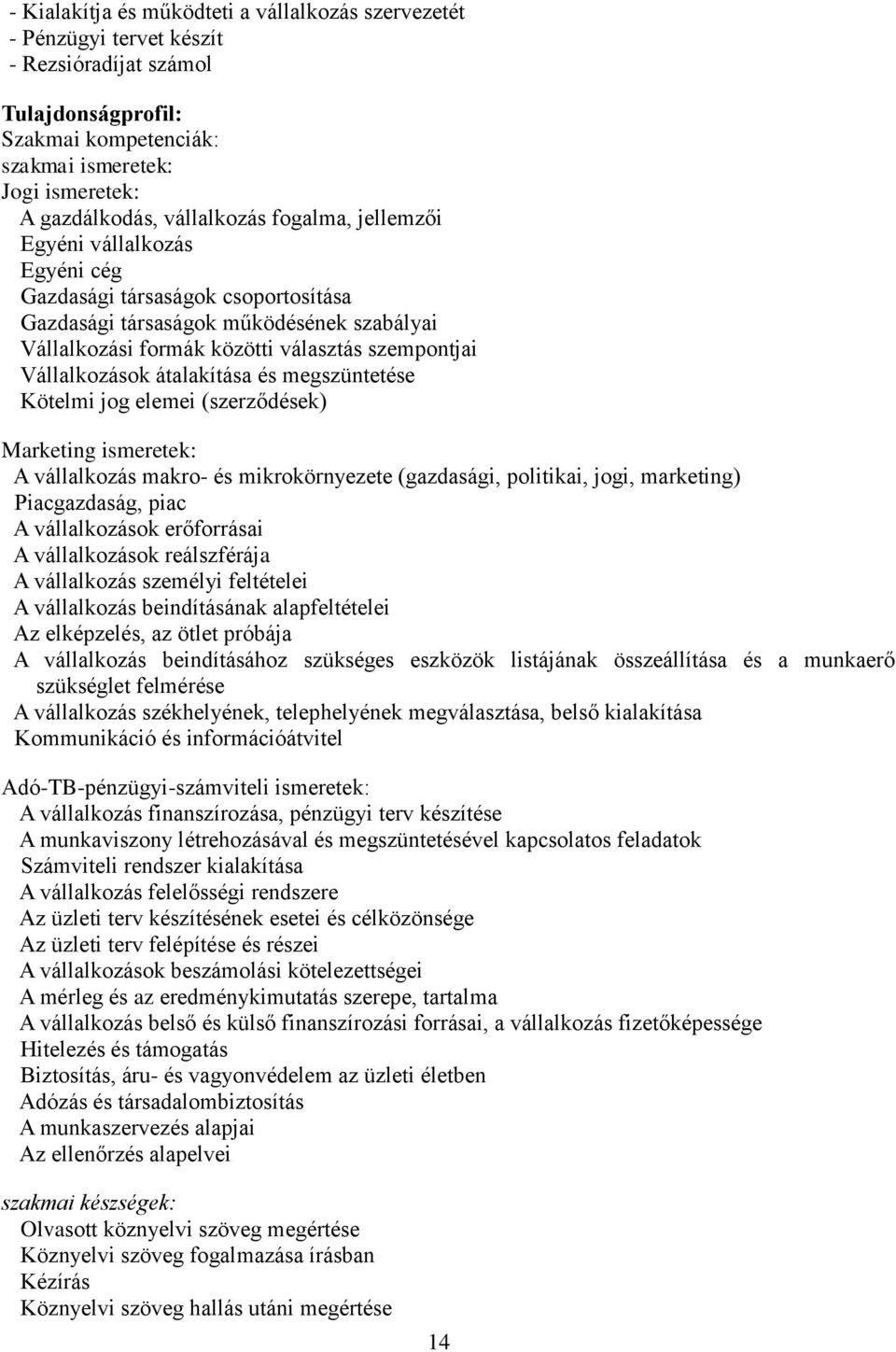 Vállalkozások átalakítása és megszüntetése Kötelmi jog elemei (szerződések) Marketing ismeretek: A vállalkozás makro- és mikrokörnyezete (gazdasági, politikai, jogi, marketing) Piacgazdaság, piac A