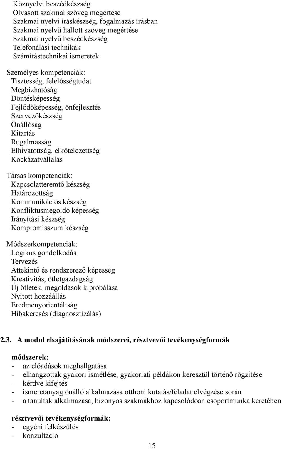 Elhivatottság, elkötelezettség Kockázatvállalás Társas kompetenciák: Kapcsolatteremtő készség Határozottság Kommunikációs készség Konfliktusmegoldó képesség Irányítási készség Kompromisszum készség