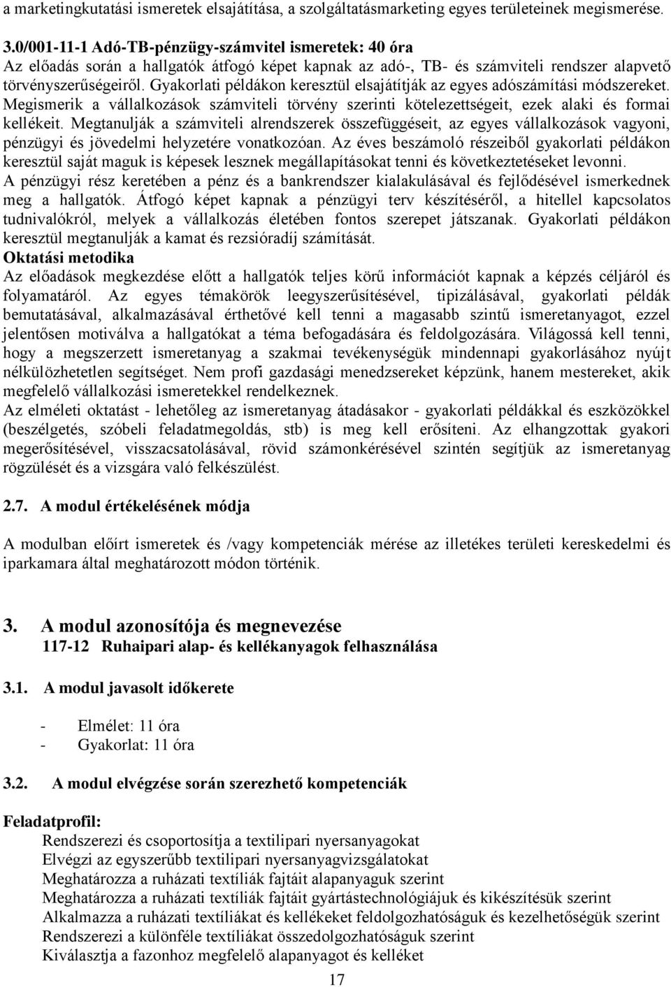 Gyakorlati példákon keresztül elsajátítják az egyes adószámítási módszereket. Megismerik a vállalkozások számviteli törvény szerinti kötelezettségeit, ezek alaki és formai kellékeit.