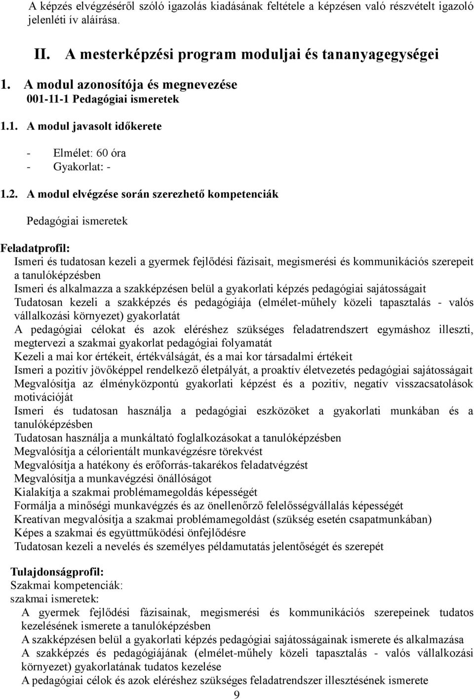 A modul elvégzése során szerezhető kompetenciák Pedagógiai ismeretek Feladatprofil: Ismeri és tudatosan kezeli a gyermek fejlődési fázisait, megismerési és kommunikációs szerepeit a tanulóképzésben