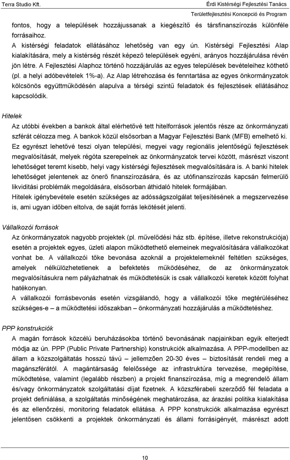 A Fejlesztési Alaphoz történő hozzájárulás az egyes települések bevételeihez köthető (pl. a helyi adóbevételek 1%-a).