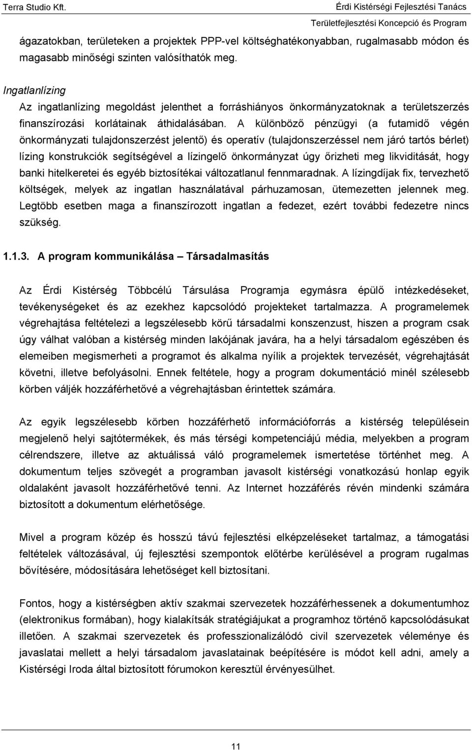 A különböző pénzügyi (a futamidő végén önkormányzati tulajdonszerzést jelentő) és operatív (tulajdonszerzéssel nem járó tartós bérlet) lízing konstrukciók segítségével a lízingelő önkormányzat úgy