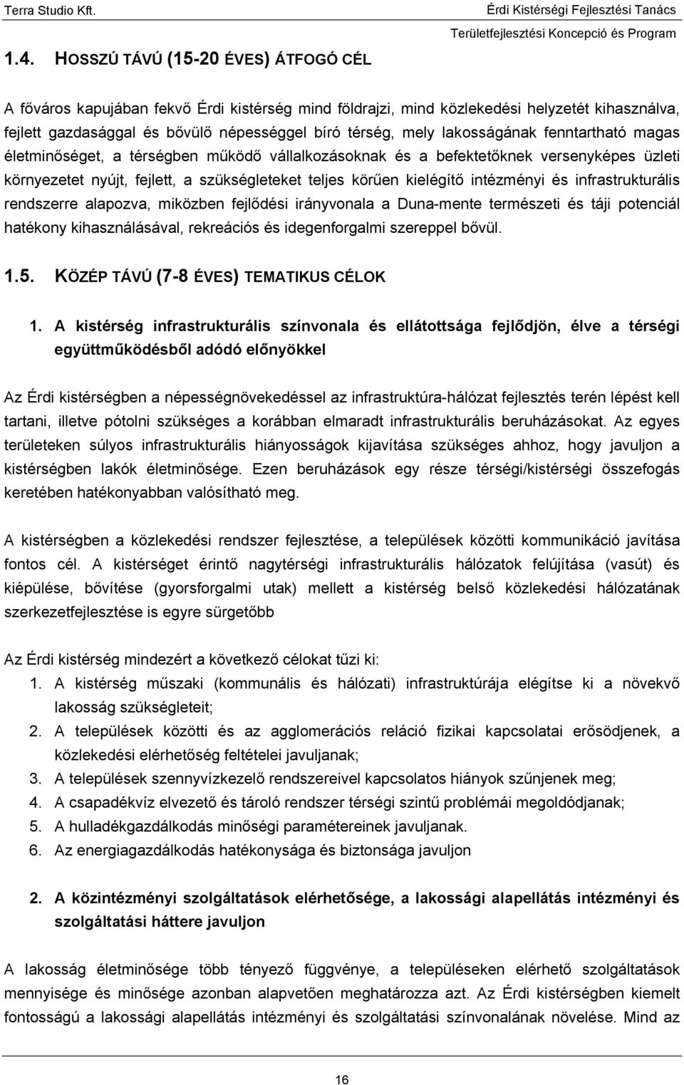 intézményi és infrastrukturális rendszerre alapozva, miközben fejlődési irányvonala a Duna-mente természeti és táji potenciál hatékony kihasználásával, rekreációs és idegenforgalmi szereppel bővül. 1.