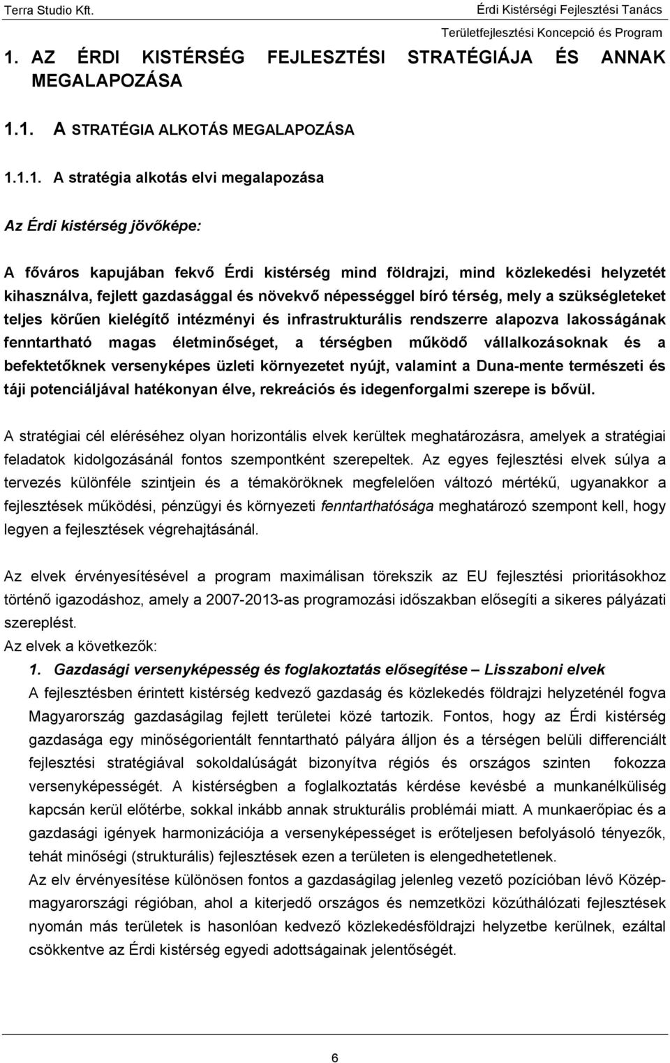 infrastrukturális rendszerre alapozva lakosságának fenntartható magas életminőséget, a térségben működő vállalkozásoknak és a befektetőknek versenyképes üzleti környezetet nyújt, valamint a