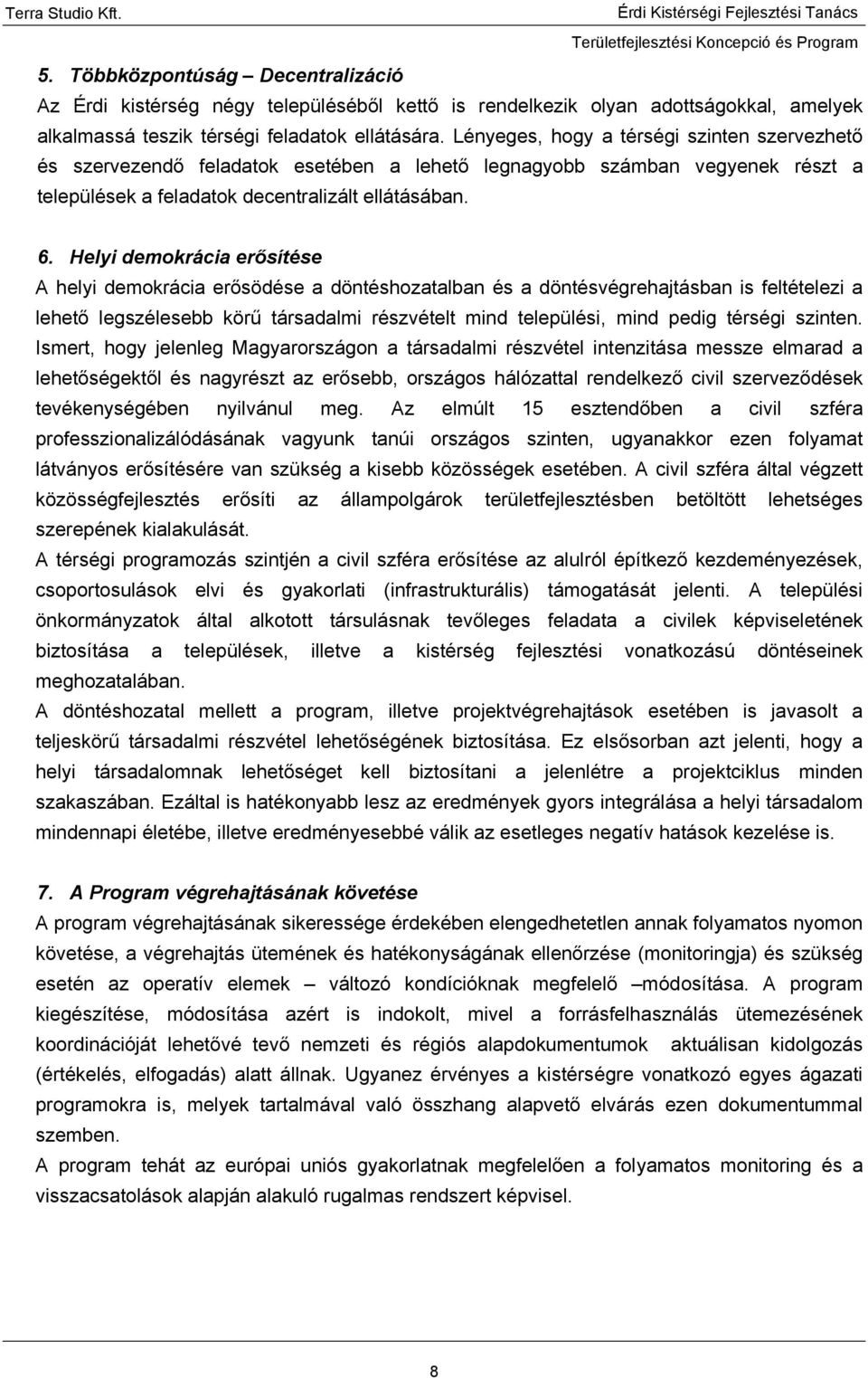 Helyi demokrácia erősítése A helyi demokrácia erősödése a döntéshozatalban és a döntésvégrehajtásban is feltételezi a lehető legszélesebb körű társadalmi részvételt mind települési, mind pedig