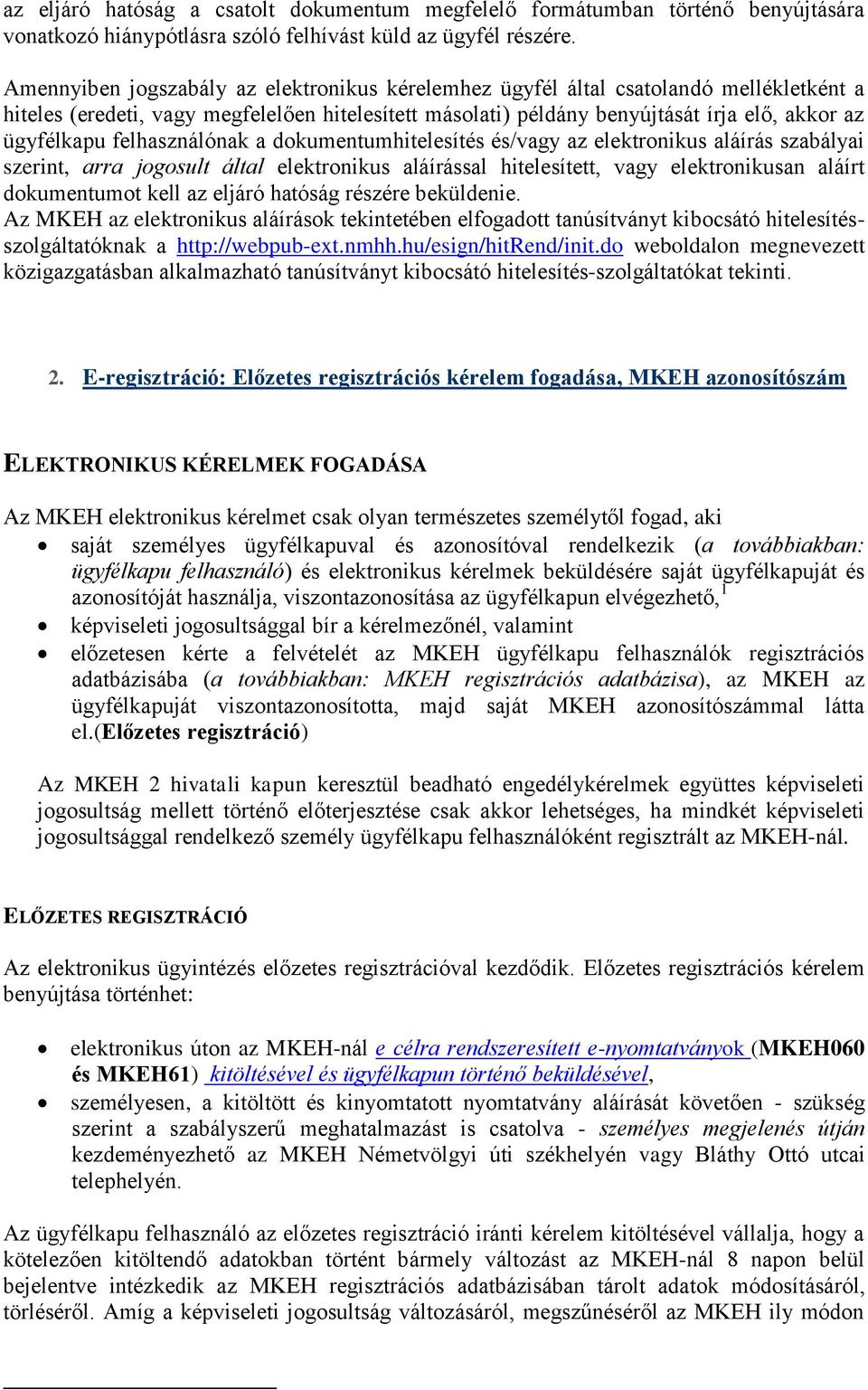 felhasználónak a dokumentumhitelesítés és/vagy az elektronikus aláírás szabályai szerint, arra jogosult által elektronikus aláírással hitelesített, vagy elektronikusan aláírt dokumentumot kell az