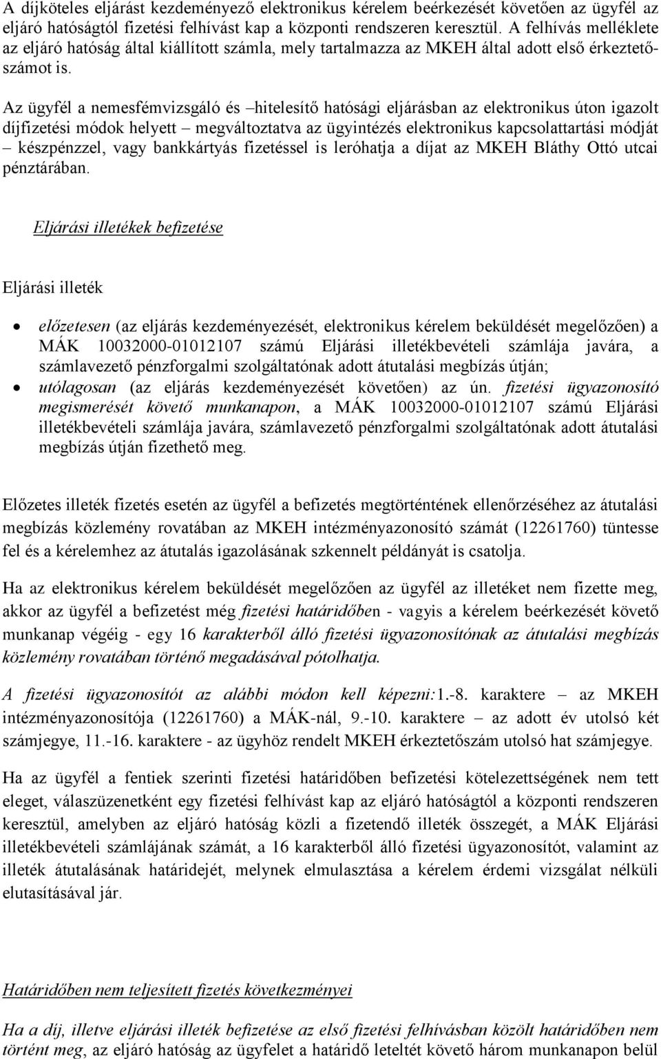 Az ügyfél a nemesfémvizsgáló és hitelesítő hatósági eljárásban az elektronikus úton igazolt díjfizetési módok helyett megváltoztatva az ügyintézés elektronikus kapcsolattartási módját készpénzzel,