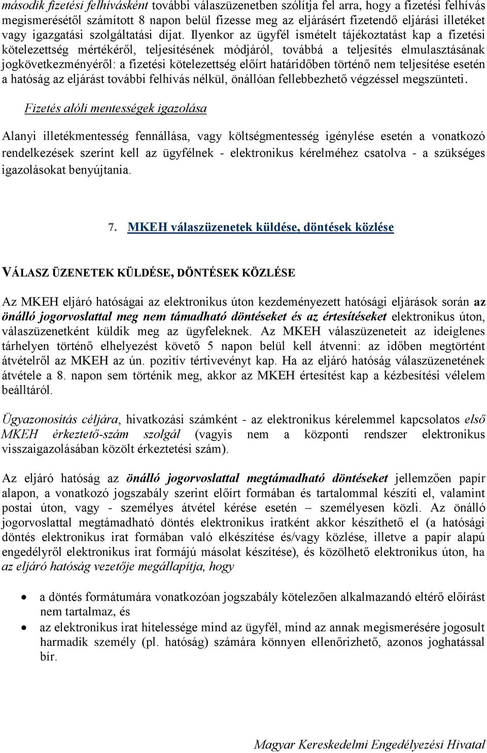 Ilyenkor az ügyfél ismételt tájékoztatást kap a fizetési kötelezettség mértékéről, teljesítésének módjáról, továbbá a teljesítés elmulasztásának jogkövetkezményéről: a fizetési kötelezettség előírt