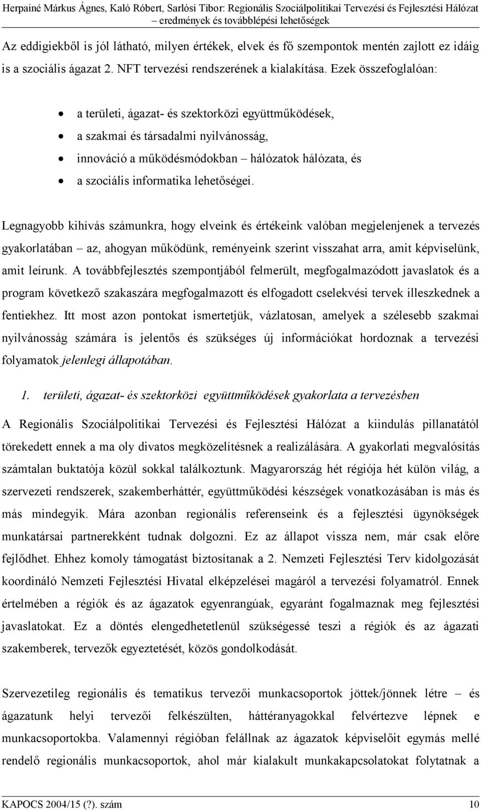 Legnagyobb kihívás számunkra, hogy elveink és értékeink valóban megjelenjenek a tervezés gyakorlatában az, ahogyan működünk, reményeink szerint visszahat arra, amit képviselünk, amit leírunk.