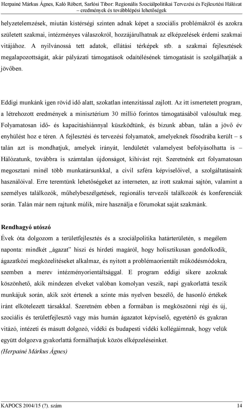 Eddigi munkánk igen rövid idő alatt, szokatlan intenzitással zajlott. Az itt ismertetett program, a létrehozott eredmények a minisztérium 30 millió forintos támogatásából valósultak meg.