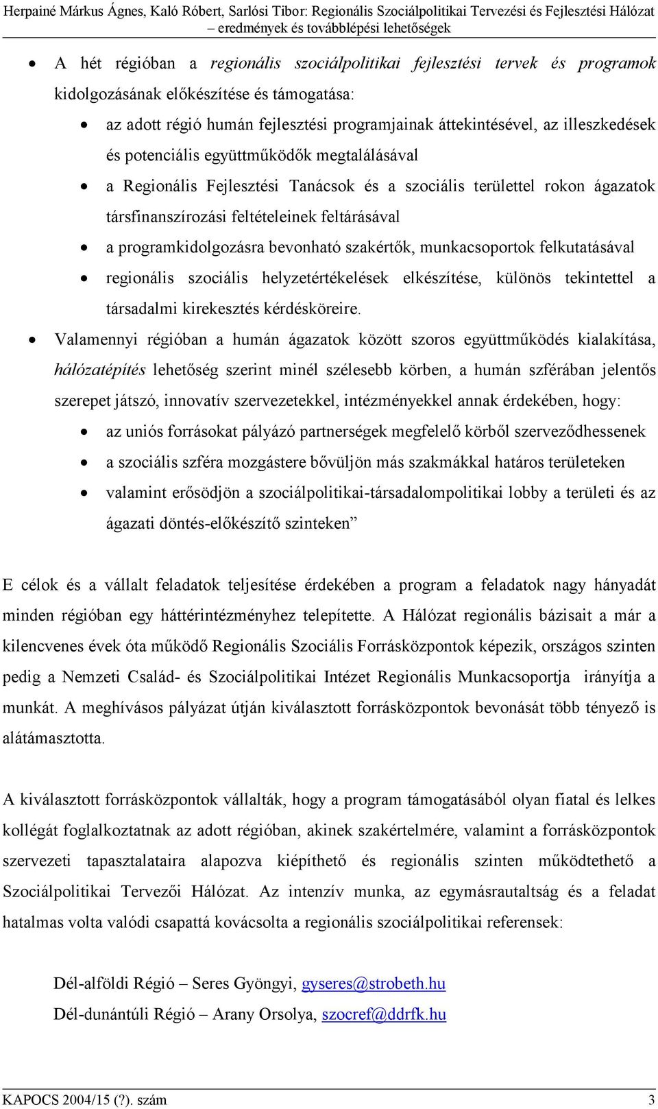 szakértők, munkacsoportok felkutatásával regionális szociális helyzetértékelések elkészítése, különös tekintettel a társadalmi kirekesztés kérdésköreire.