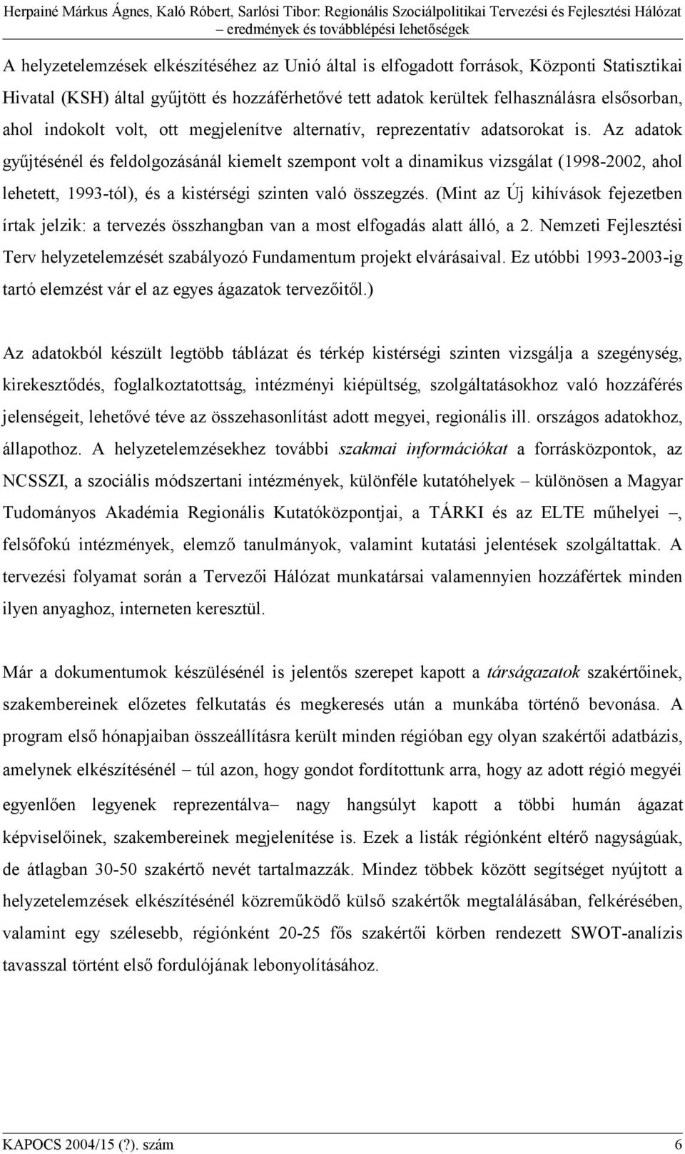 Az adatok gyűjtésénél és feldolgozásánál kiemelt szempont volt a dinamikus vizsgálat (1998-2002, ahol lehetett, 1993-tól), és a kistérségi szinten való összegzés.