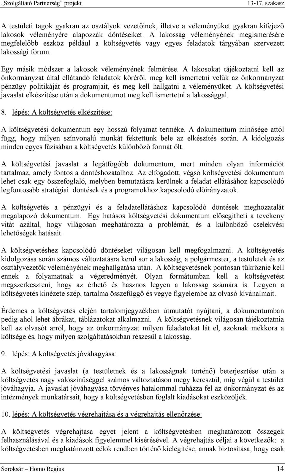 A lakosokat tájékoztatni kell az önkormányzat által ellátandó feladatok köréről, meg kell ismertetni velük az önkormányzat pénzügy politikáját és programjait, és meg kell hallgatni a véleményüket.