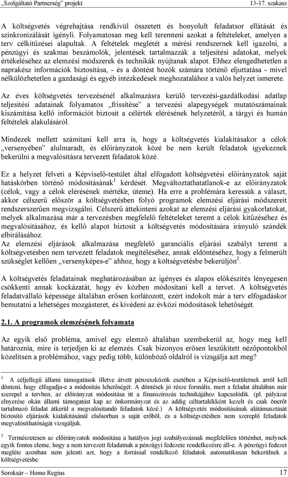 A feltételek meglétét a mérési rendszernek kell igazolni, a pénzügyi és szakmai beszámolók, jelentések tartalmazzák a teljesítési adatokat, melyek értékeléséhez az elemzési módszerek és technikák