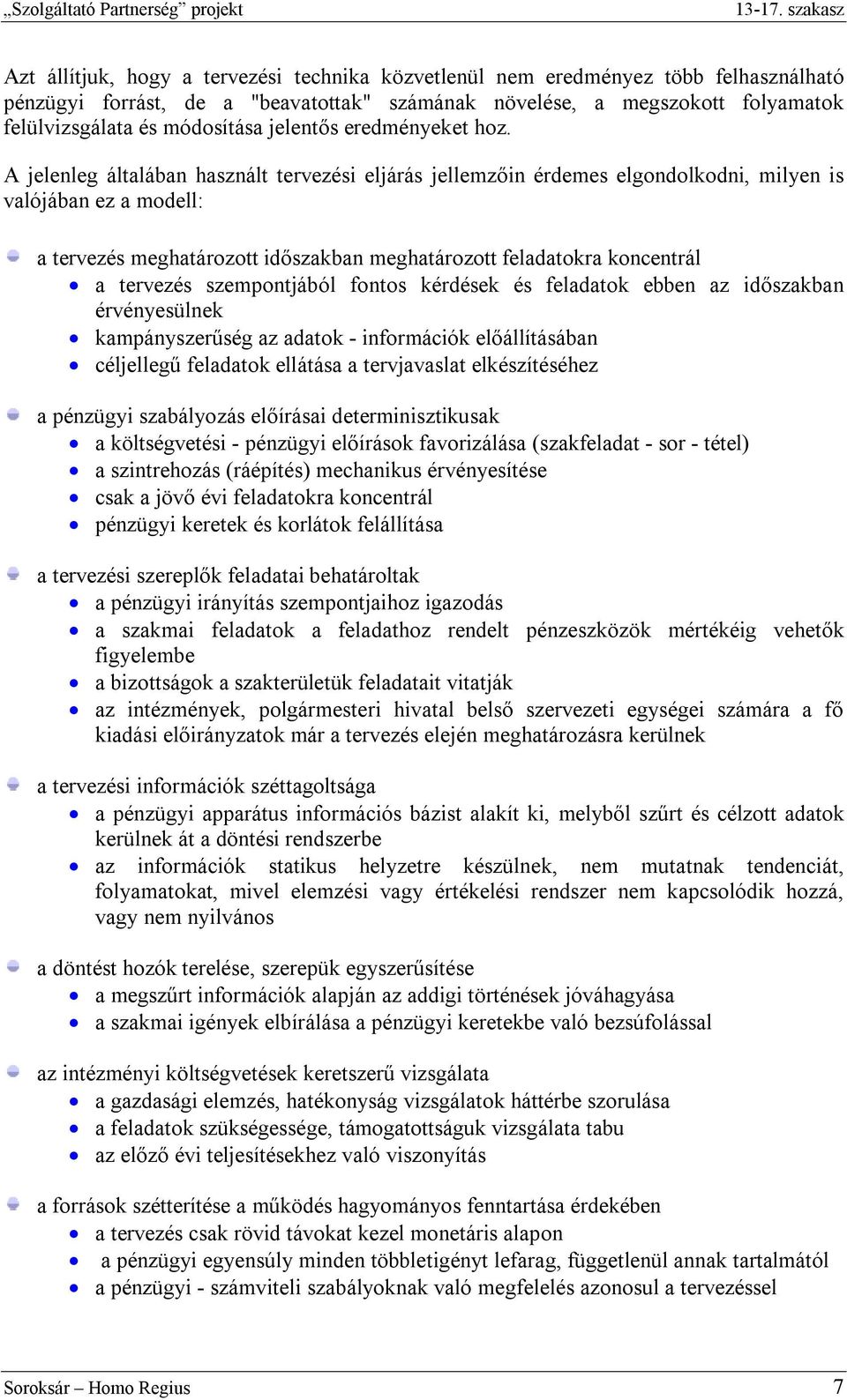 A jelenleg általában használt tervezési eljárás jellemzőin érdemes elgondolkodni, milyen is valójában ez a modell: a tervezés meghatározott időszakban meghatározott feladatokra koncentrál a tervezés