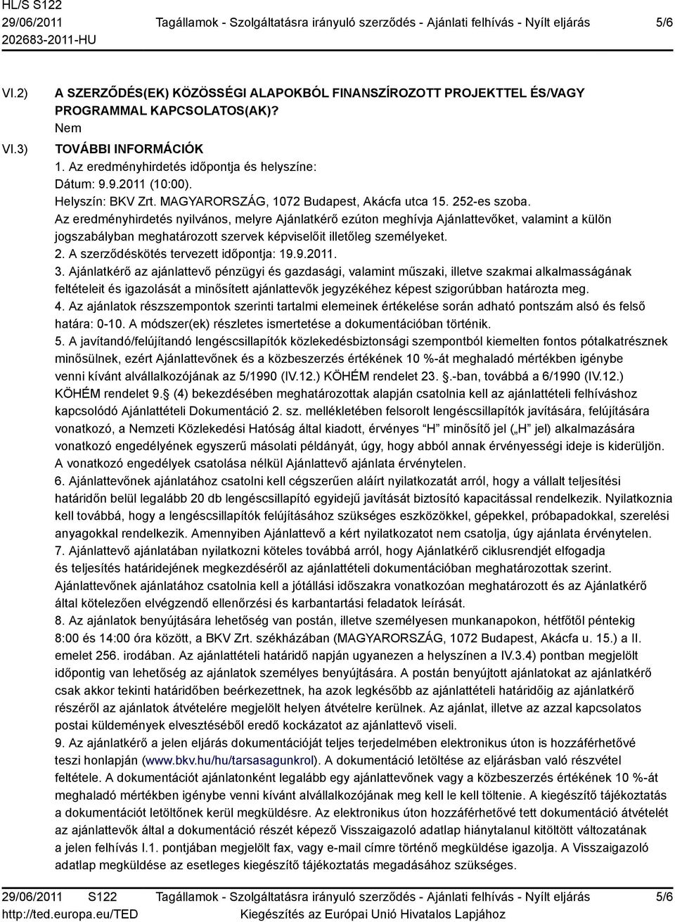 Az eredményhirdetés nyilvános, melyre Ajánlatkérő ezúton meghívja Ajánlattevőket, valamint a külön jogszabályban meghatározott szervek képviselőit illetőleg személyeket. 2.