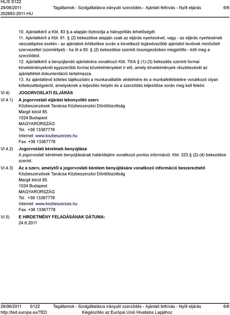 (személlyel) - ha őt a 93. (2) bekezdése szerinti összegezésben megjelölte - köti meg a szerződést. 12. Ajánlatkérő a benyújtandó ajánlatokra vonatkozó Kbt.