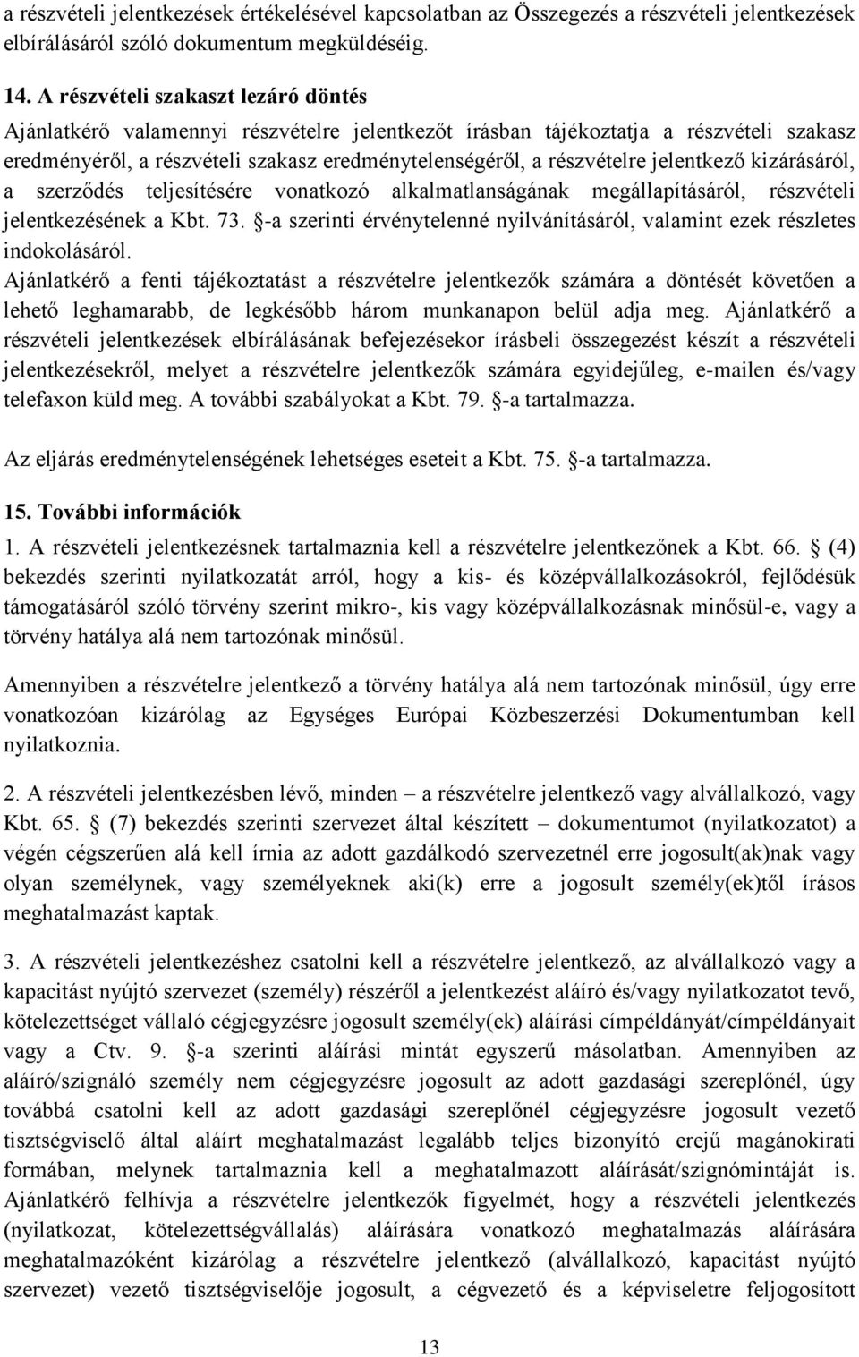 jelentkező kizárásáról, a szerződés teljesítésére vonatkozó alkalmatlanságának megállapításáról, részvételi jelentkezésének a Kbt. 73.