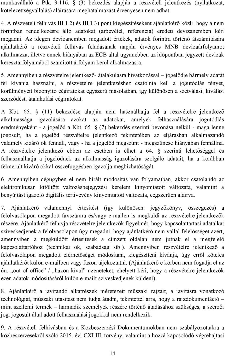 Az idegen devizanemben megadott értékek, adatok forintra történő átszámítására ajánlatkérő a részvételi felhívás feladásának napján érvényes MNB devizaárfolyamot alkalmazza, illetve ennek hiányában