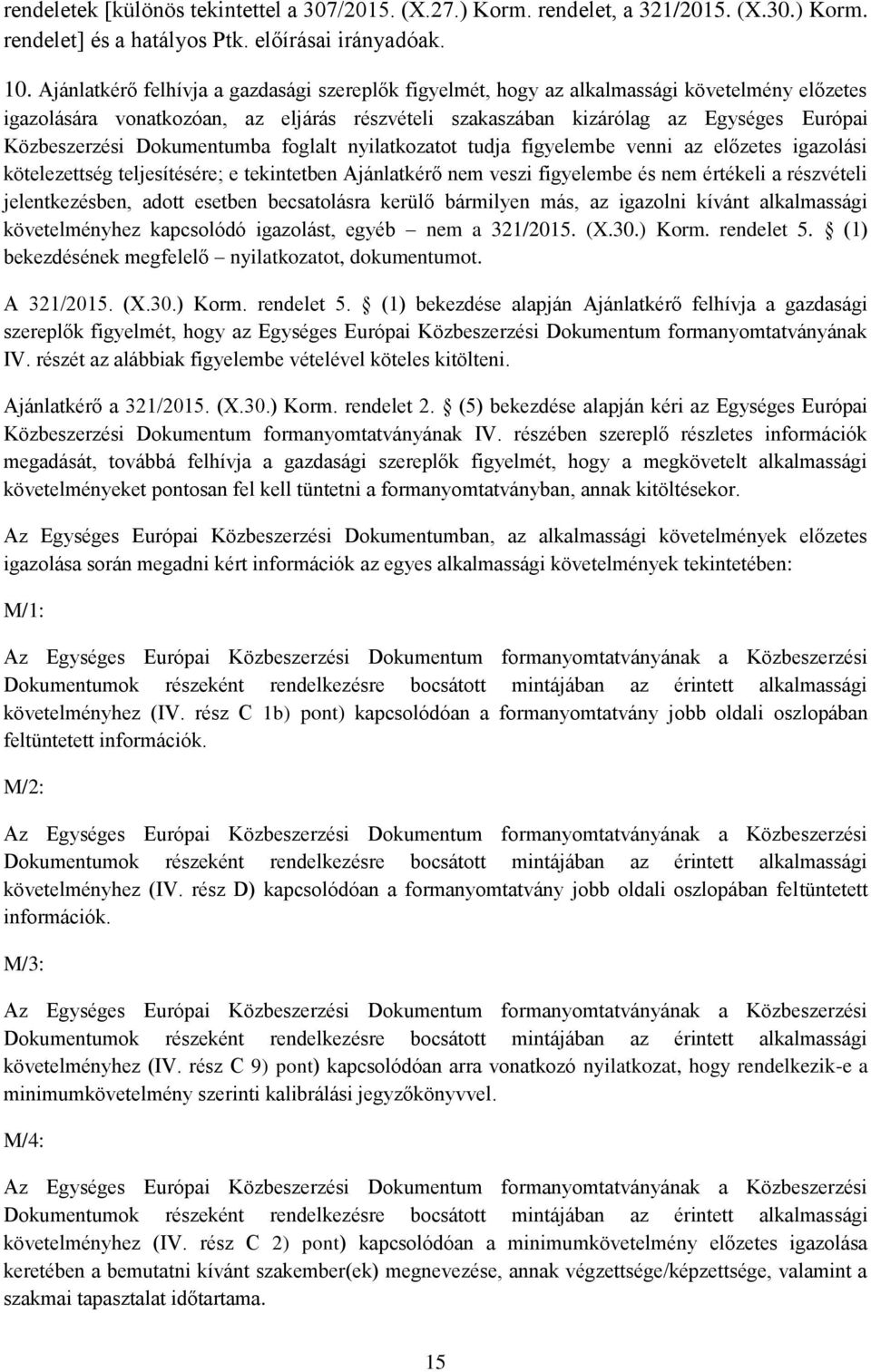 Dokumentumba foglalt nyilatkozatot tudja figyelembe venni az előzetes igazolási kötelezettség teljesítésére; e tekintetben Ajánlatkérő nem veszi figyelembe és nem értékeli a részvételi