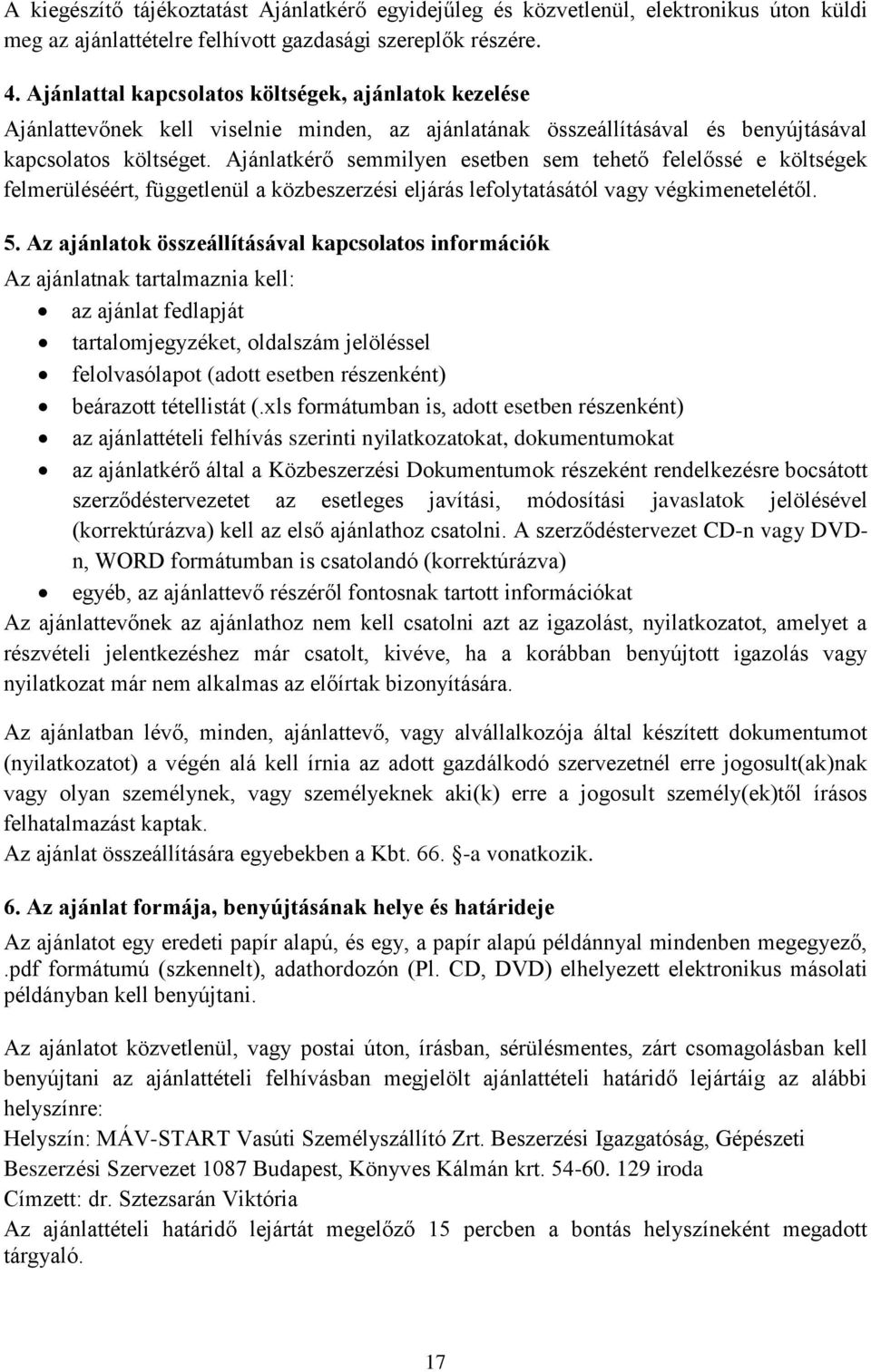 Ajánlatkérő semmilyen esetben sem tehető felelőssé e költségek felmerüléséért, függetlenül a közbeszerzési eljárás lefolytatásától vagy végkimenetelétől. 5.