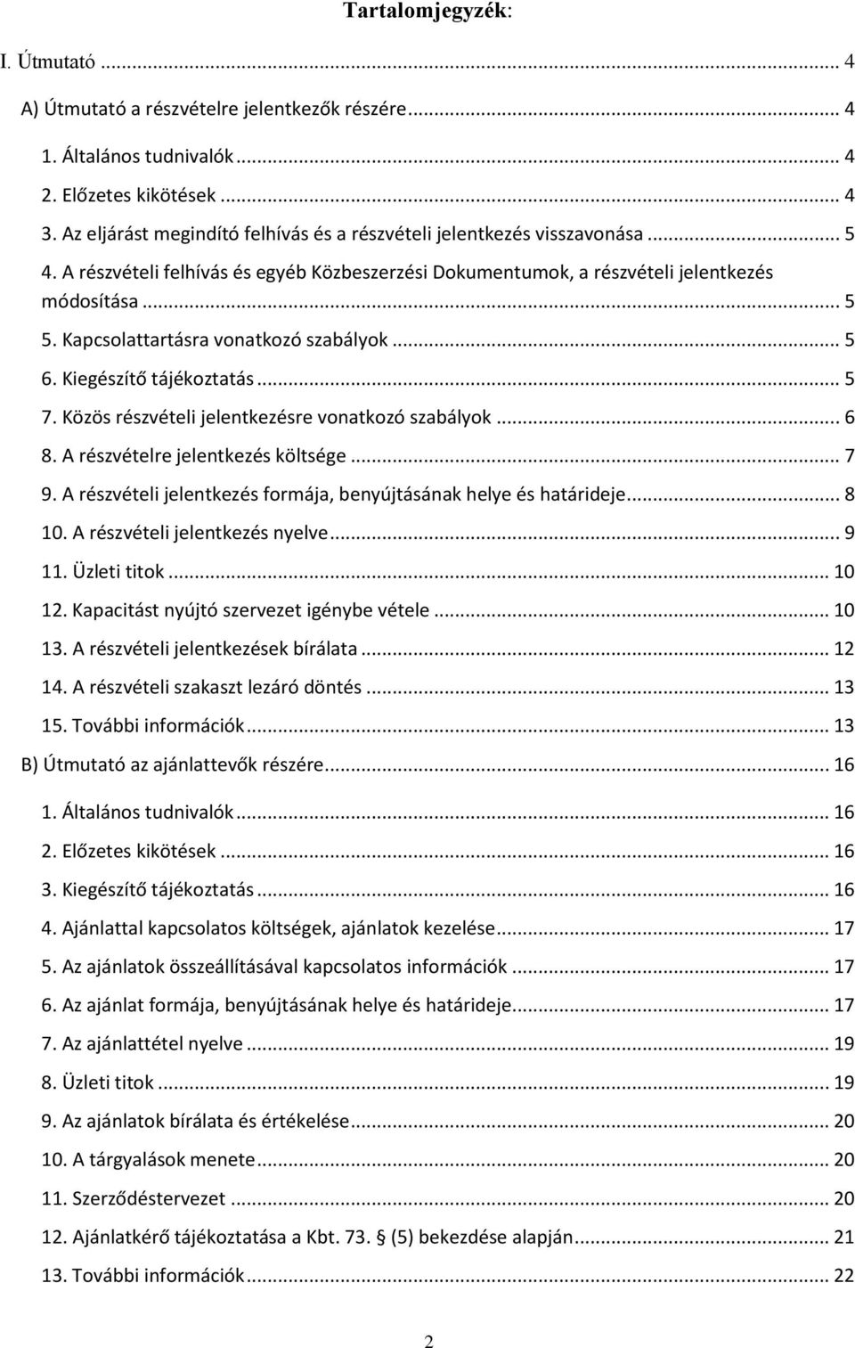 Kapcsolattartásra vonatkozó szabályok... 5 6. Kiegészítő tájékoztatás... 5 7. Közös részvételi jelentkezésre vonatkozó szabályok... 6 8. A részvételre jelentkezés költsége... 7 9.