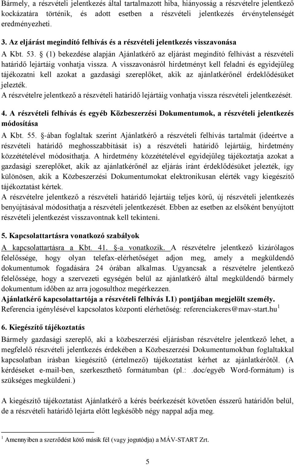 A visszavonásról hirdetményt kell feladni és egyidejűleg tájékozatni kell azokat a gazdasági szereplőket, akik az ajánlatkérőnél érdeklődésüket jelezték.