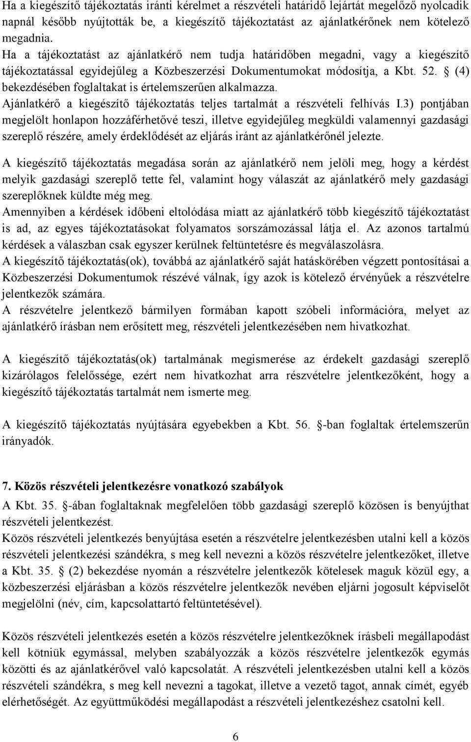 (4) bekezdésében foglaltakat is értelemszerűen alkalmazza. Ajánlatkérő a kiegészítő tájékoztatás teljes tartalmát a részvételi felhívás I.