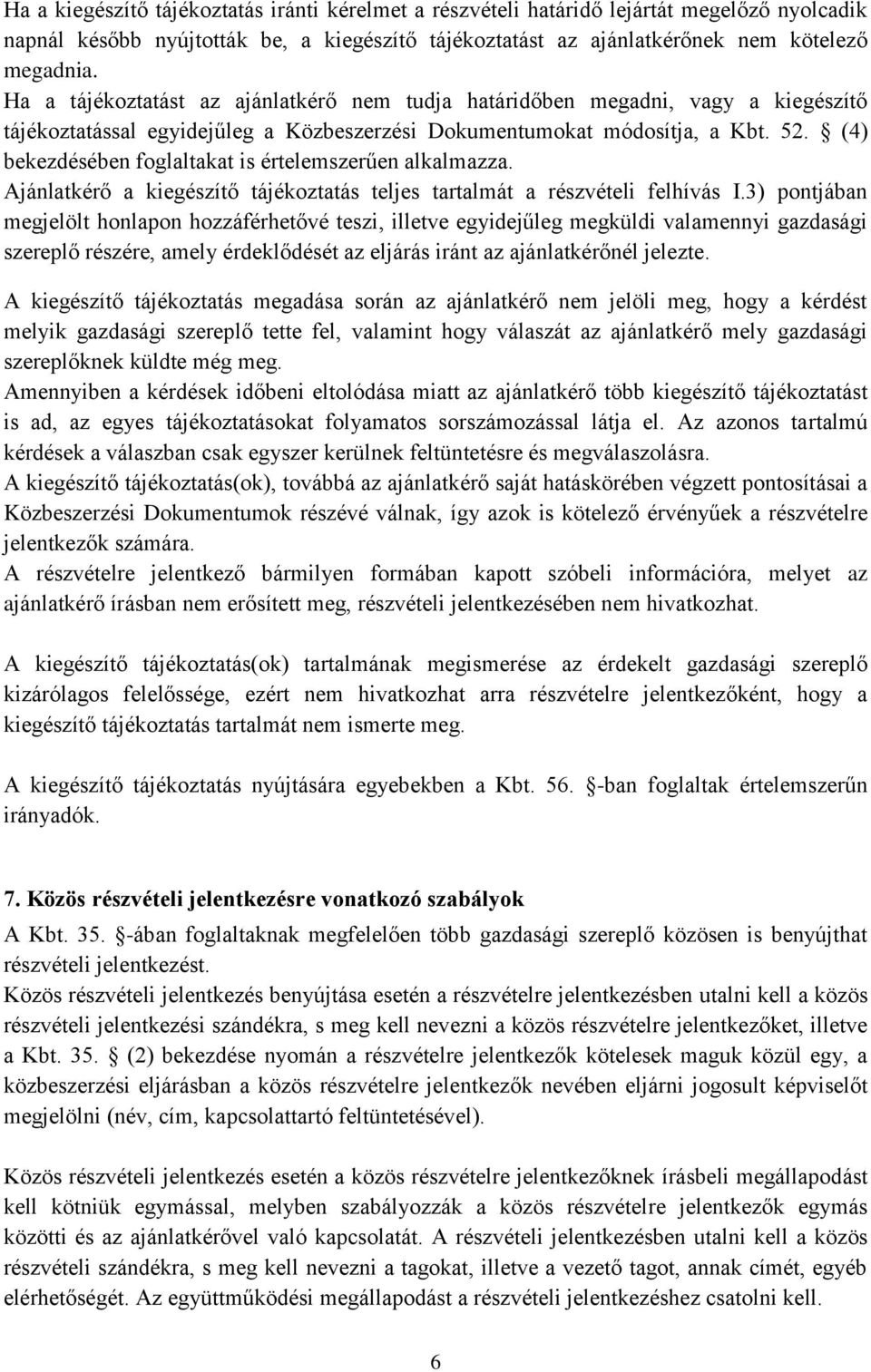 (4) bekezdésében foglaltakat is értelemszerűen alkalmazza. Ajánlatkérő a kiegészítő tájékoztatás teljes tartalmát a részvételi felhívás I.