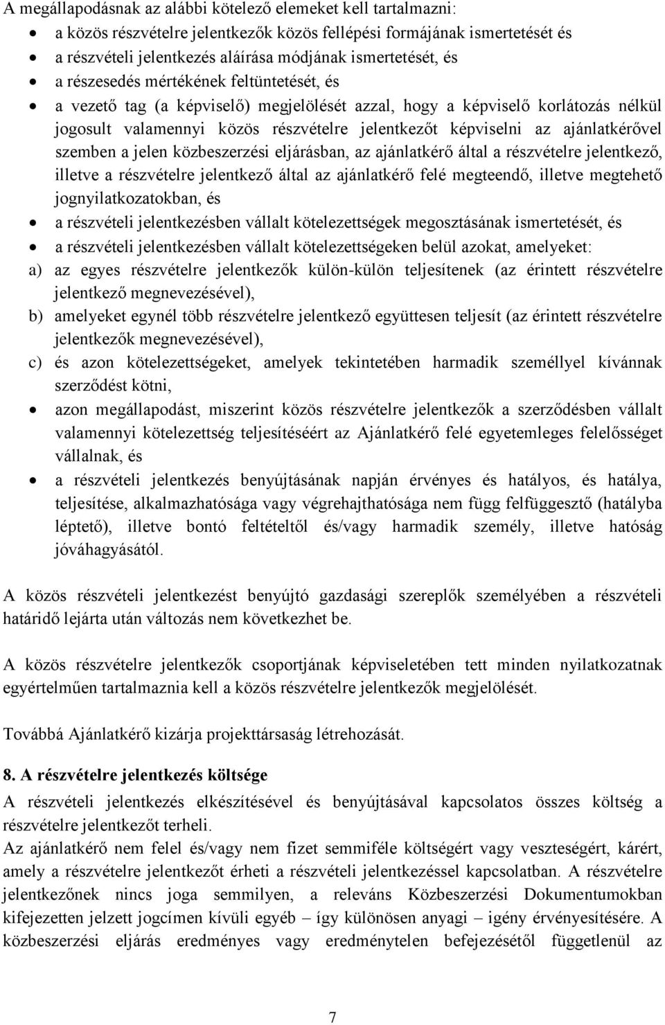 ajánlatkérővel szemben a jelen közbeszerzési eljárásban, az ajánlatkérő által a részvételre jelentkező, illetve a részvételre jelentkező által az ajánlatkérő felé megteendő, illetve megtehető