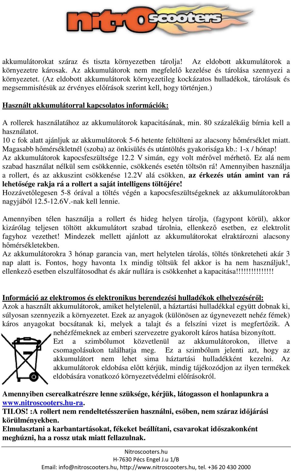 ) Használt akkumulátorral kapcsolatos információk: A rollerek használatához az akkumulátorok kapacitásának, min. 80 százalékáig bírnia kell a használatot.