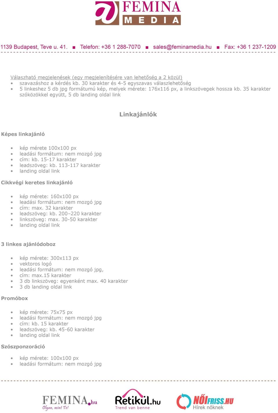 35 karakter szóközökkel együtt, 5 db Linkajánlók Képes linkajánló kép mérete 100x100 px cím: kb. 15-17 karakter leadszöveg: kb.