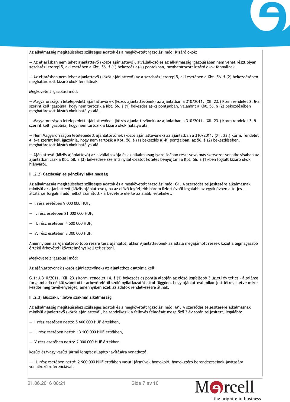 Az eljárásban nem lehet ajánlattevő (közös ajánlattevő) az a gazdasági szereplő, aki esetében a Kbt. 56. (2) bekezdésében meghatározott kizáró okok fennállnak.