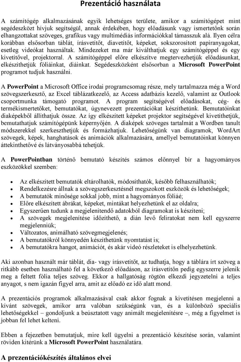 Ilyen célra korábban elsősorban táblát, írásvetítőt, diavetítőt, képeket, sokszorosított papíranyagokat, esetleg videókat használtak.