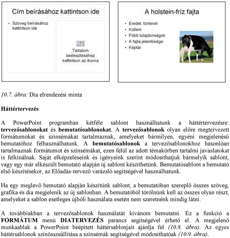 A bemutatósablonok a tervezősablonokhoz hasonlóan tartalmaznak formátumot és színsémákat, ezen felül az adott témakörben tartalmi javaslatokat is felkínálnak.