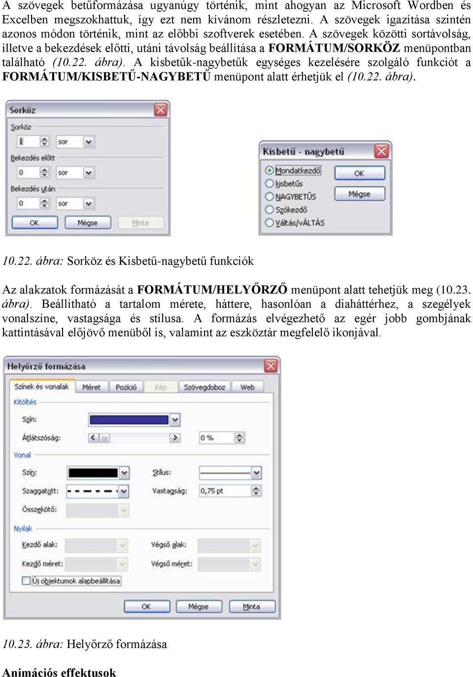 A szövegek közötti sortávolság, illetve a bekezdések előtti, utáni távolság beállítása a FORMÁTUM/SORKÖZ menüpontban található (10.22. ábra).