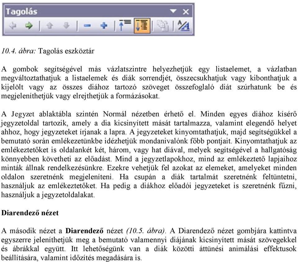 Minden egyes diához kísérő jegyzetoldal tartozik, amely a dia kicsinyített mását tartalmazza, valamint elegendő helyet ahhoz, hogy jegyzeteket írjanak a lapra.