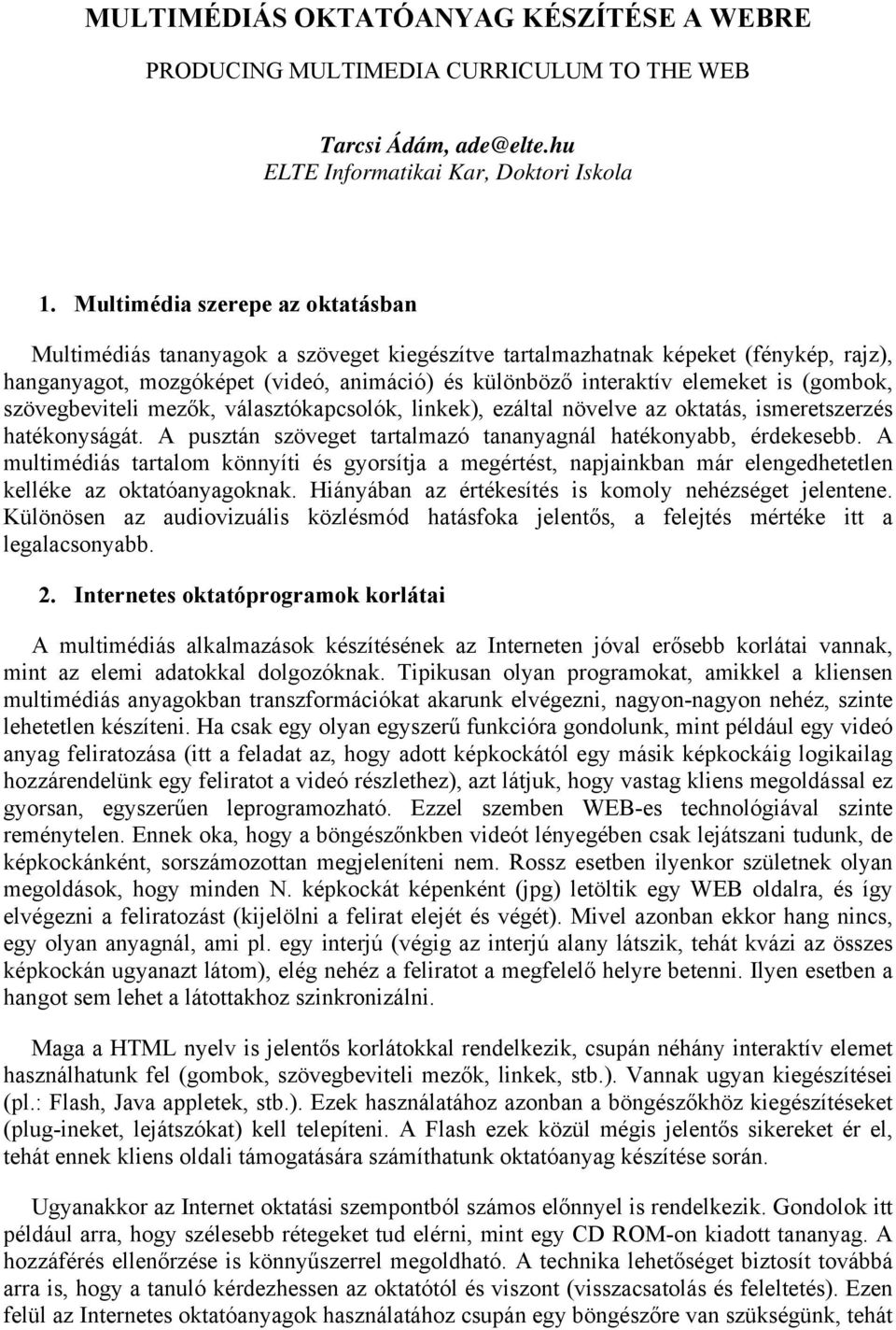 (gombok, szövegbeviteli mezők, választókapcsolók, linkek), ezáltal növelve az oktatás, ismeretszerzés hatékonyságát. A pusztán szöveget tartalmazó tananyagnál hatékonyabb, érdekesebb.