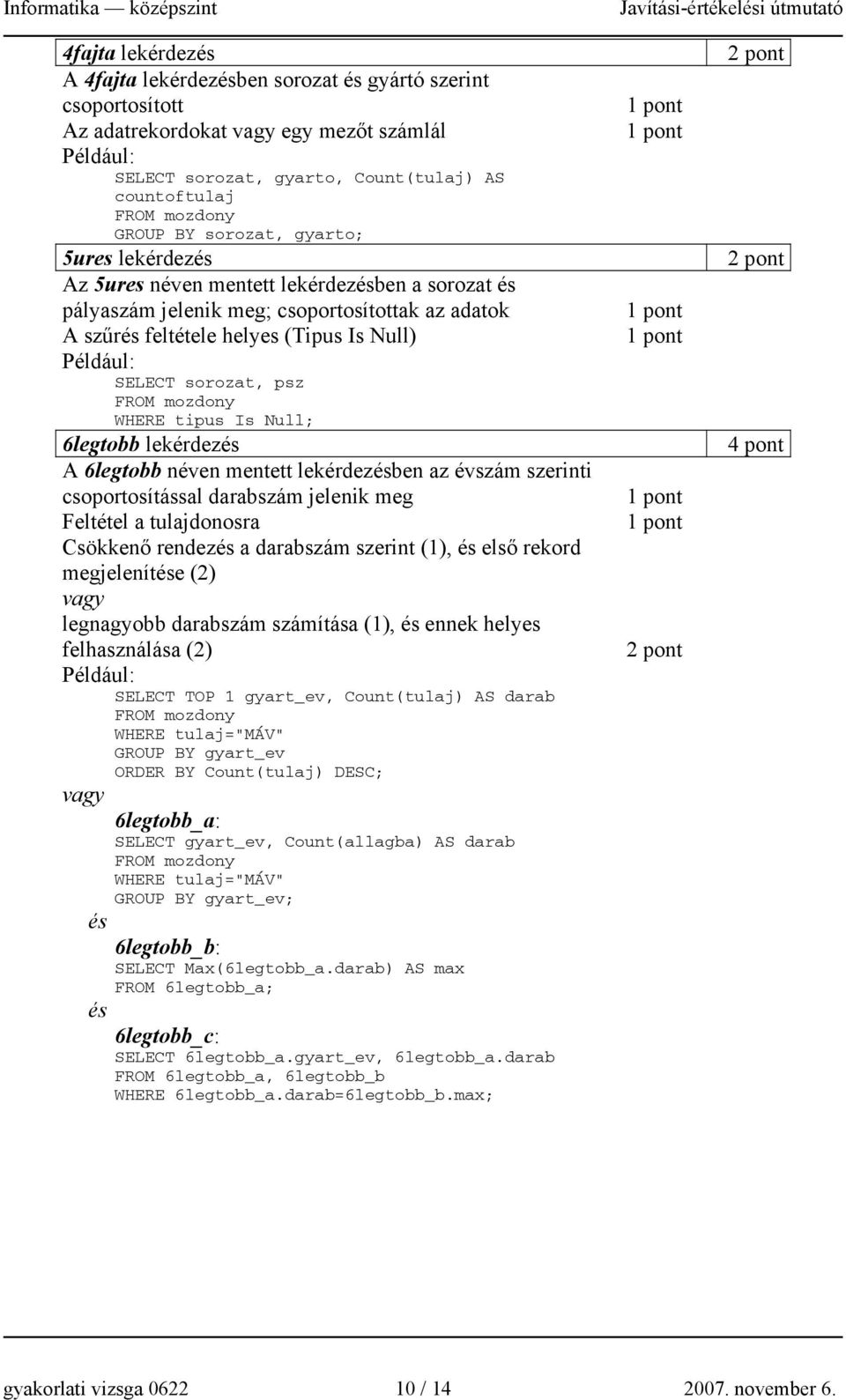 FROM mozdony WHERE tipus Is Null; 6legtobb lekérdezés A 6legtobb néven mentett lekérdezésben az évszám szerinti csoportosítással darabszám jelenik meg Feltétel a tulajdonosra Csökkenő rendezés a