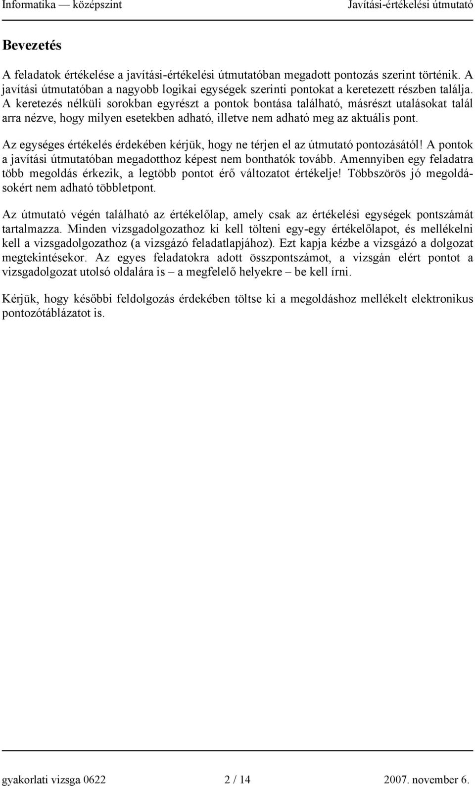 Az egységes értékelés érdekében kérjük, hogy ne térjen el az útmutató pontozásától! A pontok a javítási útmutatóban megadotthoz képest nem bonthatók tovább.