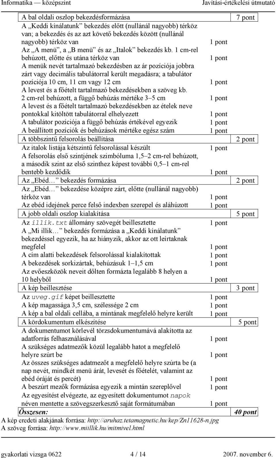 1 cm-rel behúzott, előtte és utána térköz van A menük nevét tartalmazó bekezdésben az ár pozíciója jobbra zárt vagy decimális tabulátorral került megadásra; a tabulátor pozíciója 10 cm, 11 cm vagy 12