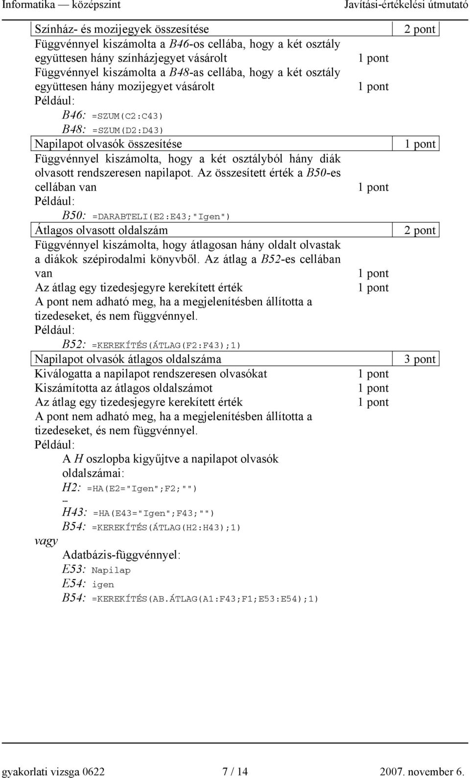 Az összesített érték a B50-es cellában van B50: =DARABTELI(E2:E43;"Igen") Átlagos olvasott oldalszám Függvénnyel kiszámolta, hogy átlagosan hány oldalt olvastak a diákok szépirodalmi könyvből.