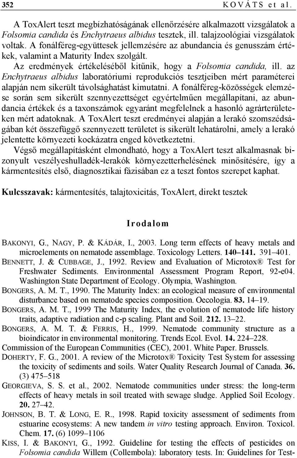az Enchytraeus albidus laboratóriumi reprodukciós tesztjeiben mért paraméterei alapján nem sikerült távolsághatást kimutatni.