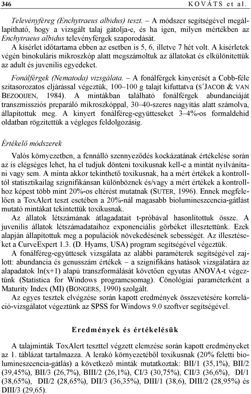 A kísérlet időtartama ebben az esetben is 5, 6, illetve 7 hét volt. A kísérletek végén binokuláris mikroszkóp alatt megszámoltuk az állatokat és elkülönítettük az adult és juvenilis egyedeket.