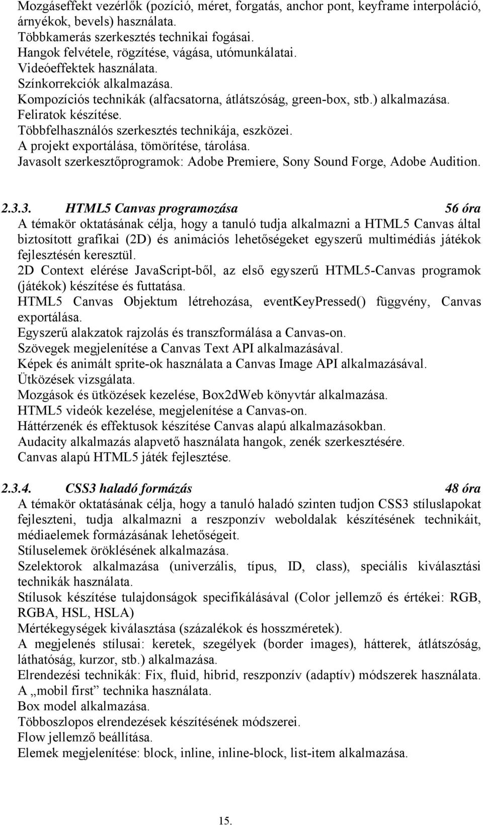 Feliratok készítése. Többfelhasználós szerkesztés technikája, eszközei. A projekt eportálása, tömörítése, tárolása. Javasolt szerkesztőprogramok: Adobe Premiere, Sony Sound Forge, Adobe Audition. 2.3.