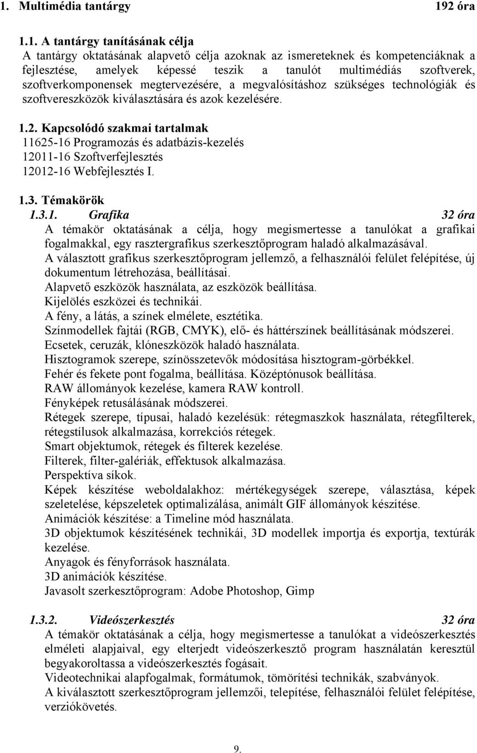 Kapcsolódó szakmai tartalmak 11625-16 Programozás és adatbázis-kezelés 12011-16 Szoftverfejlesztés 12012-16 Webfejlesztés I. 1.3. Témakörök 1.3.1. Grafika 32 óra A témakör oktatásának a célja, hogy megismertesse a tanulókat a grafikai fogalmakkal, egy rasztergrafikus szerkesztőprogram haladó alkalmazásával.