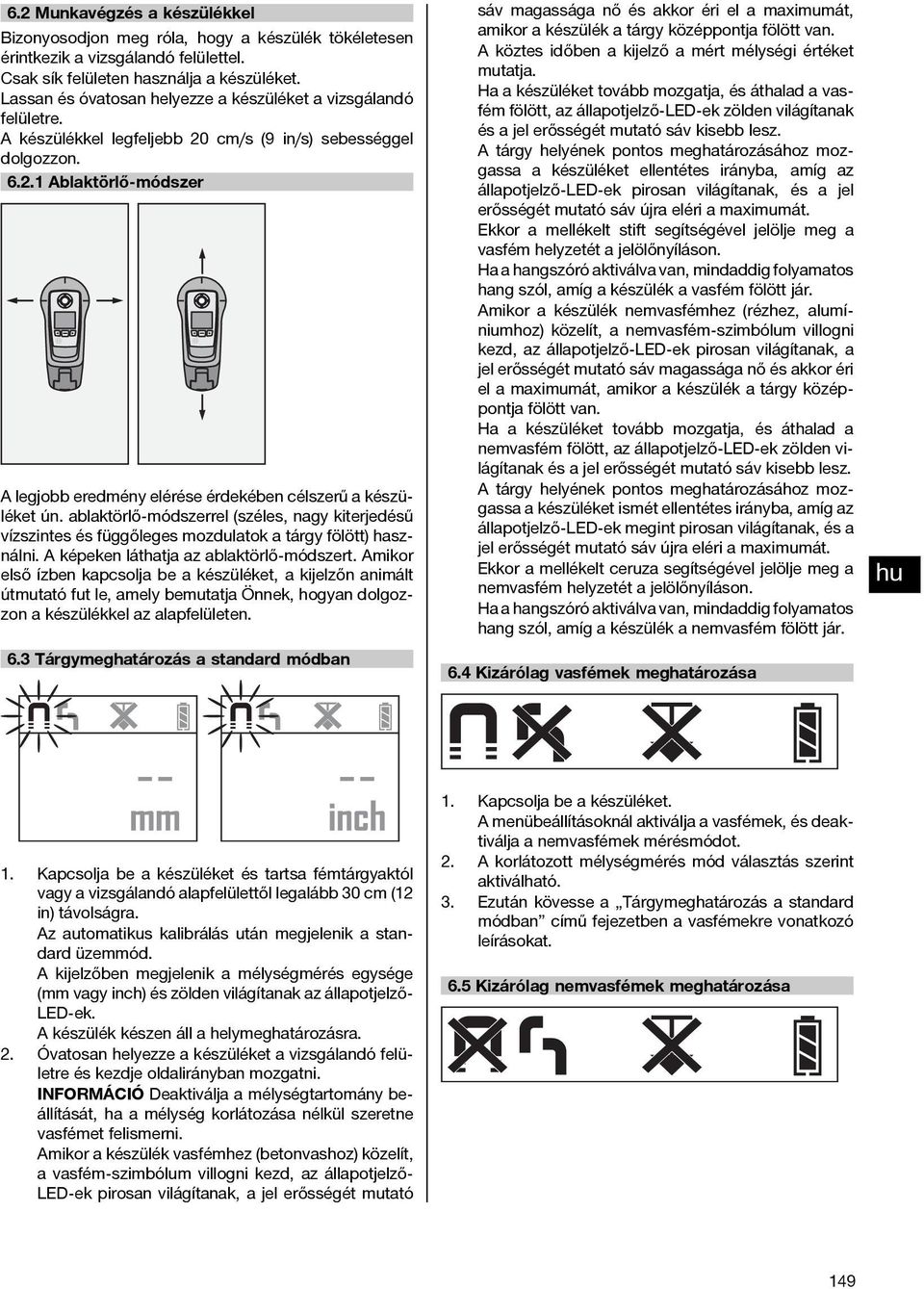 ablaktörlő-módszerrel (széles, nagy kiterjedésű vízszintes és függőleges mozdulatok a tárgy fölött) használni. A képeken láthatja az ablaktörlő-módszert.