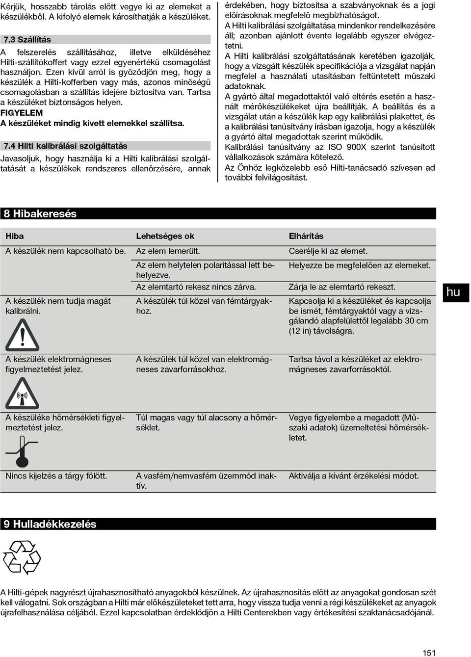 Ezen kívül arról is győződjön meg, hogy a készülék a Hilti-kofferben vagy más, azonos minőségű csomagolásban a szállítás idejére biztosítva van. Tartsa a készüléket biztonságos helyen.