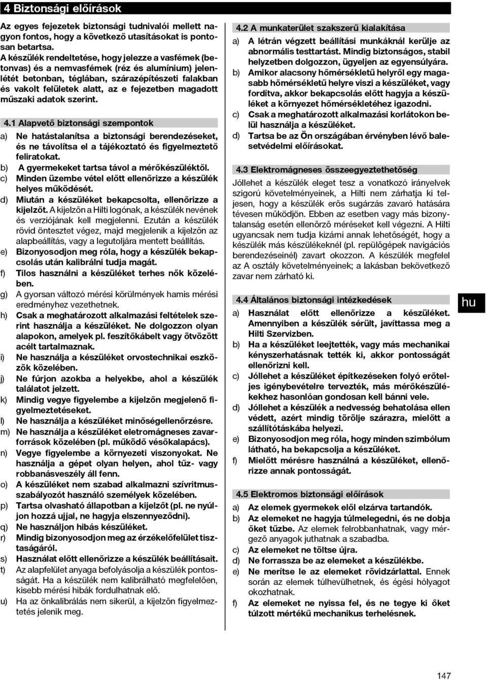 magadott műszaki adatok szerint. 4.1 Alapvető biztonsági szempontok a) Ne hatástalanítsa a biztonsági berendezéseket, és ne távolítsa el a tájékoztató és figyelmeztető feliratokat.